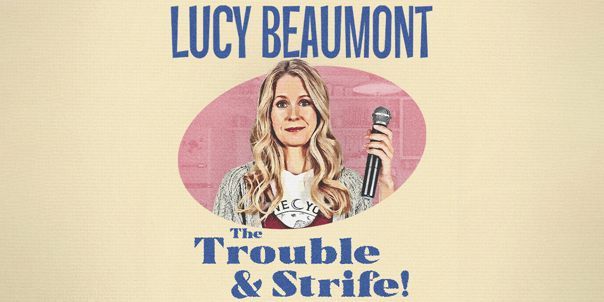 Lucy Beaumont - The Trouble & Strife hero